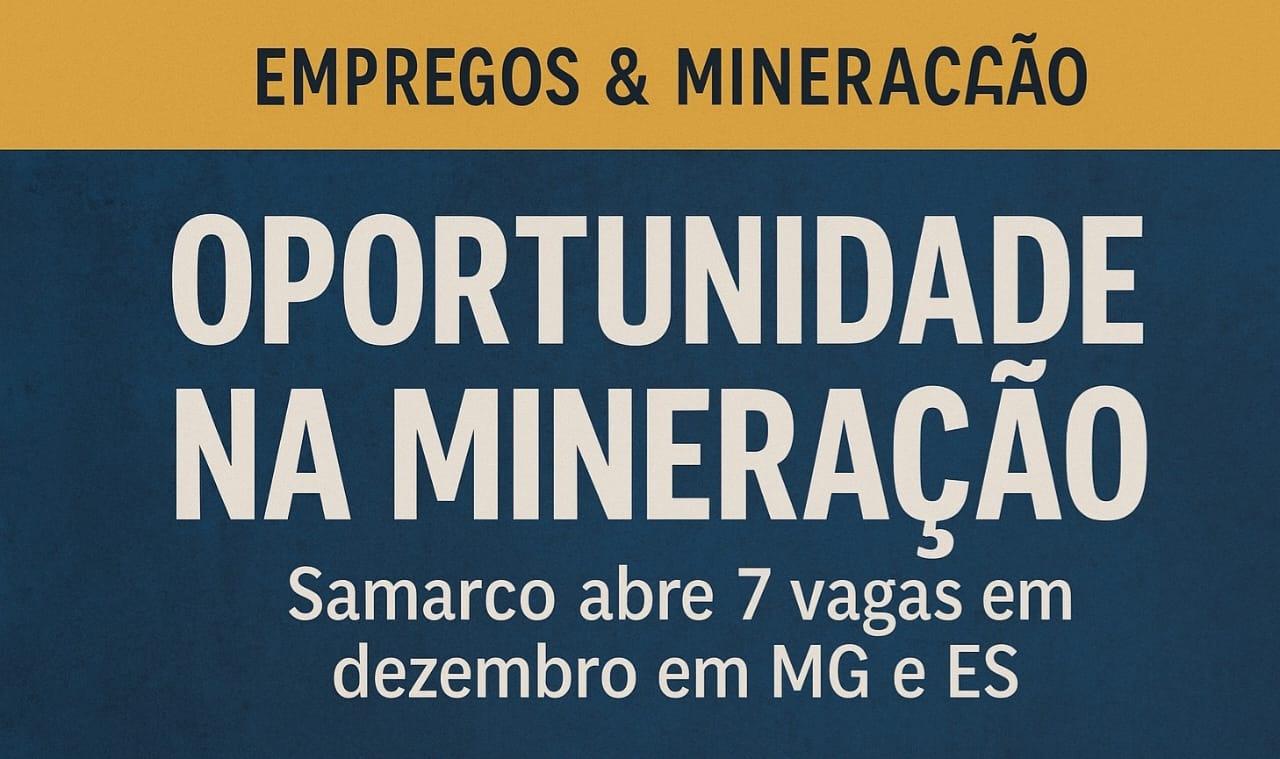 Oportunidade na Mineração: Samarco abre 7 vagas em dezembro em MG e ES