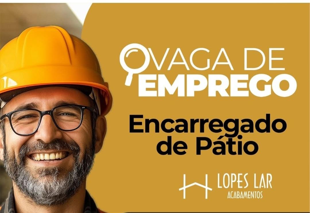 Lopes Lar Acabamentos busca Encarregado de Pátio em Itabira 