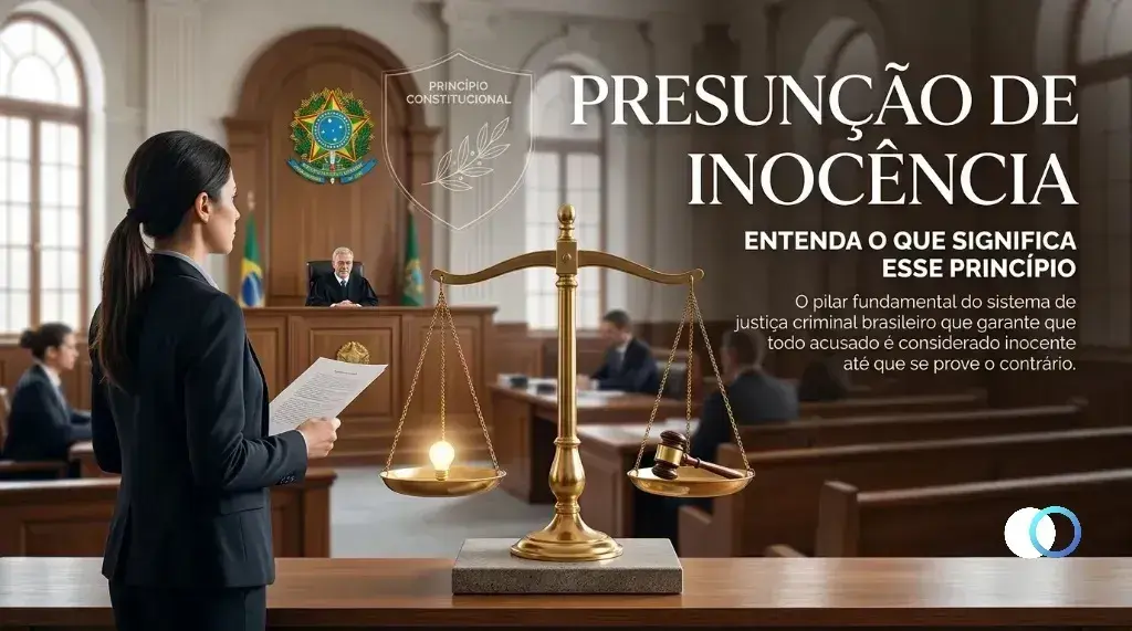 Presunção de inocência: entenda o que significa esse princípio