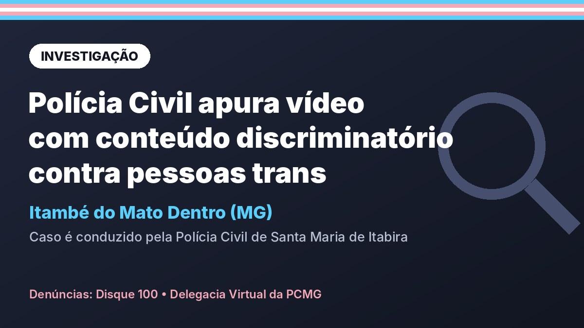 Itambé do Mato Dentro: Polícia Civil investiga vídeo com conteúdo discriminatório contra pessoas trans