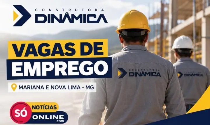 Construtora Dinâmica abre vagas de emprego em Mariana e Nova Lima