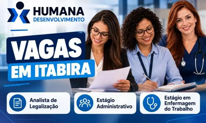 Humana abre três oportunidades de emprego e estágio em Itabira