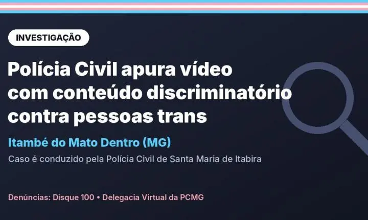 Itambé do Mato Dentro: Polícia Civil investiga vídeo com conteúdo discriminatório contra pessoas trans